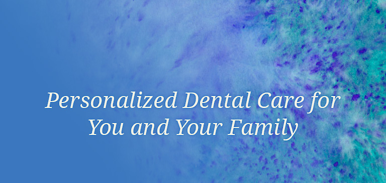 Personalized Dental Care for You and Your Family